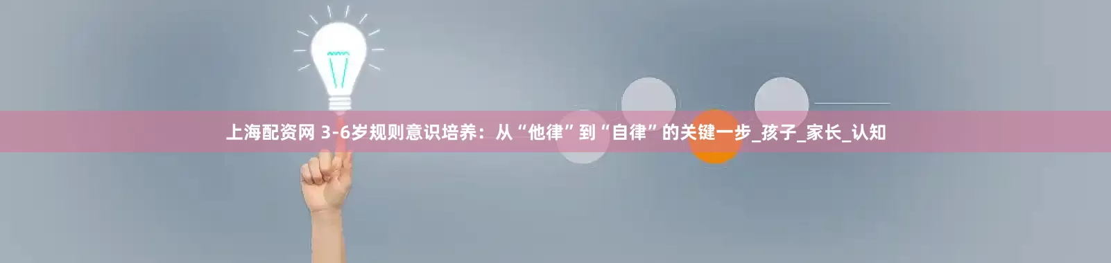 上海配资网 3-6岁规则意识培养：从“他律”到“自律”的关键一步_孩子_家长_认知