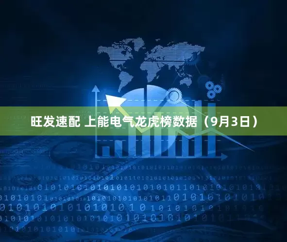 旺发速配 上能电气龙虎榜数据（9月3日）