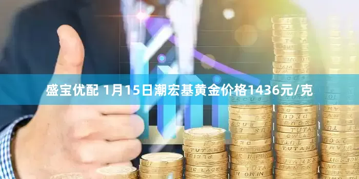 盛宝优配 1月15日潮宏基黄金价格1436元/克